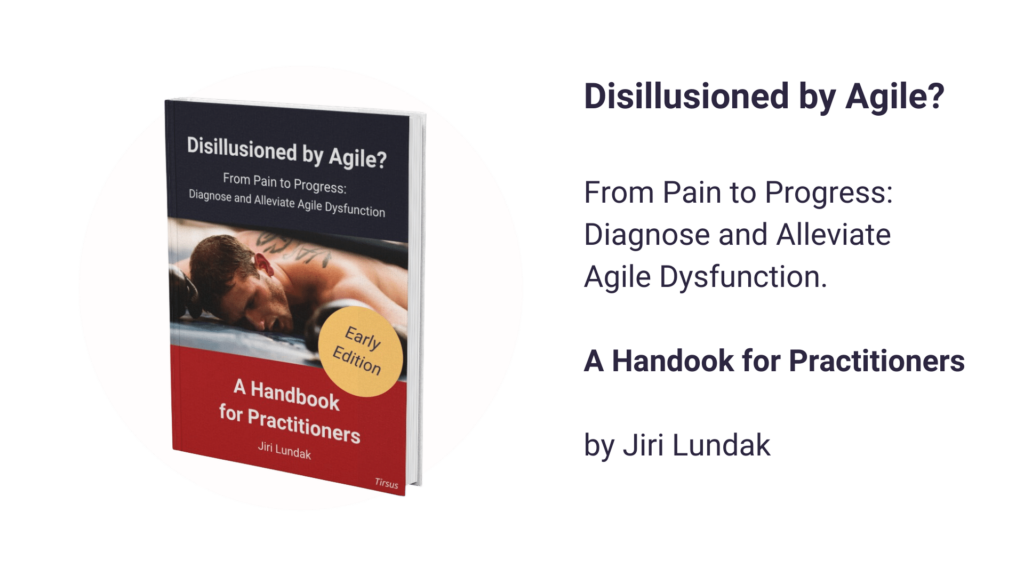 Disillusioned by Agile? From Pain to Progress: Diagnose and Alleviate Agile Dysfunction. A Handook for Practitioners